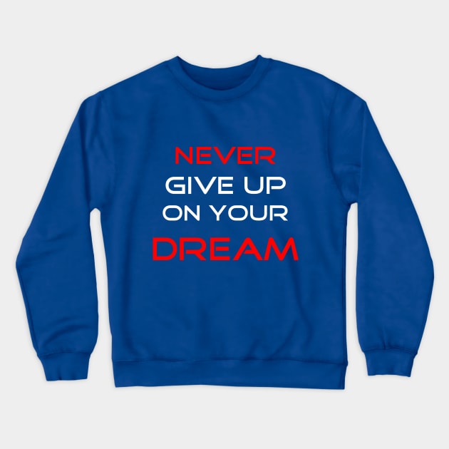 Never Give Up On Your Dream Crewneck Sweatshirt by Dolta